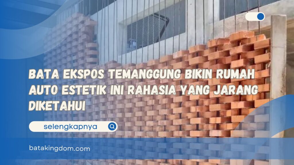 Bata Ekspos Temanggung Bikin Rumah Auto Estetik Ini Rahasia yang Jarang Diketahui