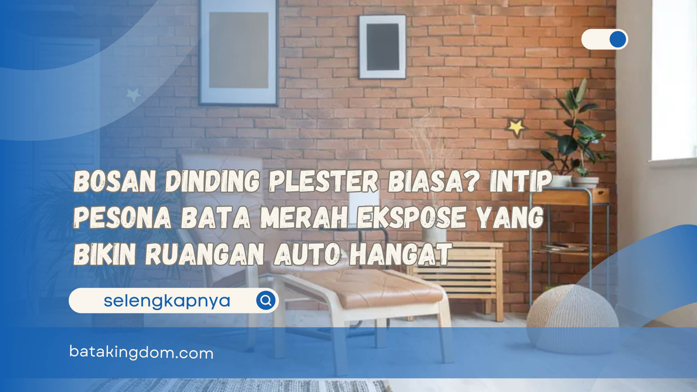 Bosan Dinding Plester Biasa Intip Pesona Bata Merah Ekspose yang Bikin Ruangan Auto Hangat