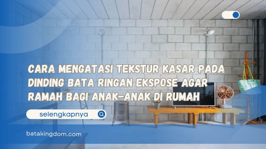 Cara Mengatasi Tekstur Kasar Pada Dinding Bata Ringan Ekspose Agar Ramah Bagi Anak-Anak di Rumah