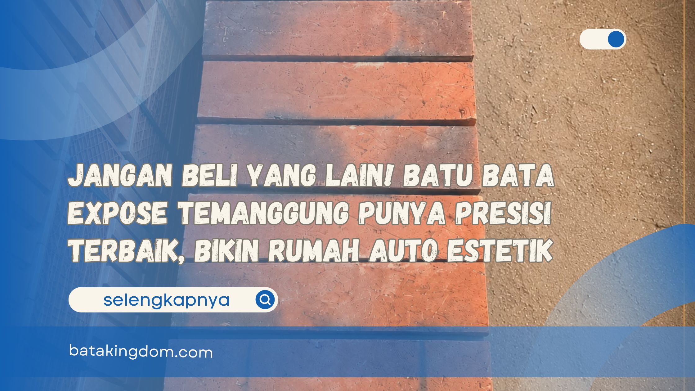 Jangan Beli yang Lain! Batu Bata Expose Temanggung Punya Presisi Terbaik, Bikin Rumah Auto Estetik