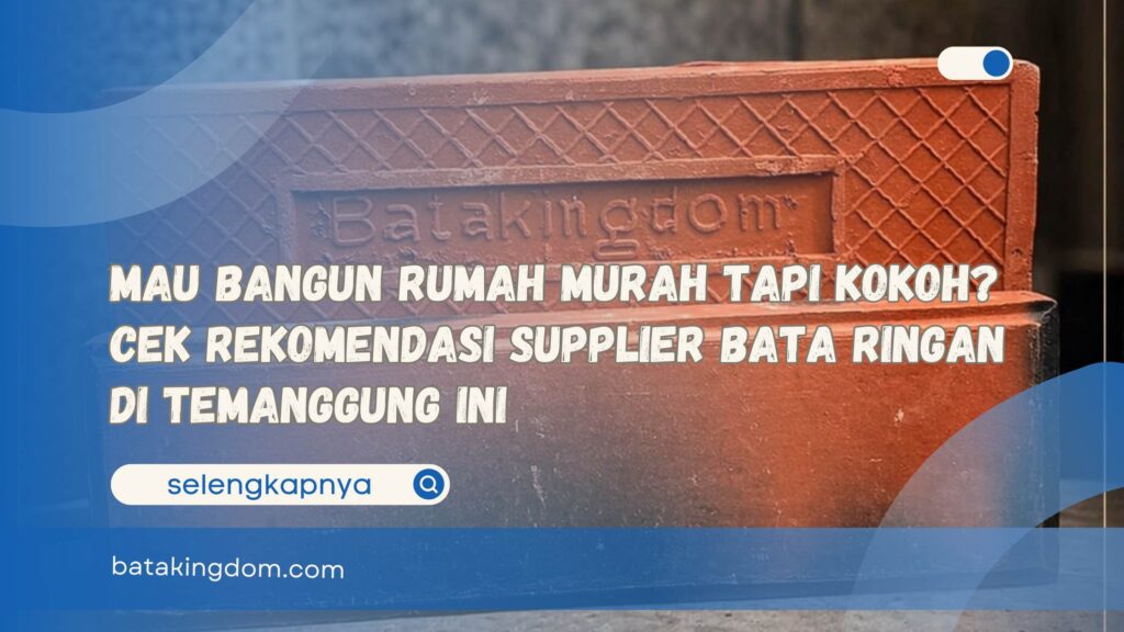 Mau Bangun Rumah Murah Tapi Kokoh Cek Rekomendasi Supplier Bata Ringan di Temanggung Ini