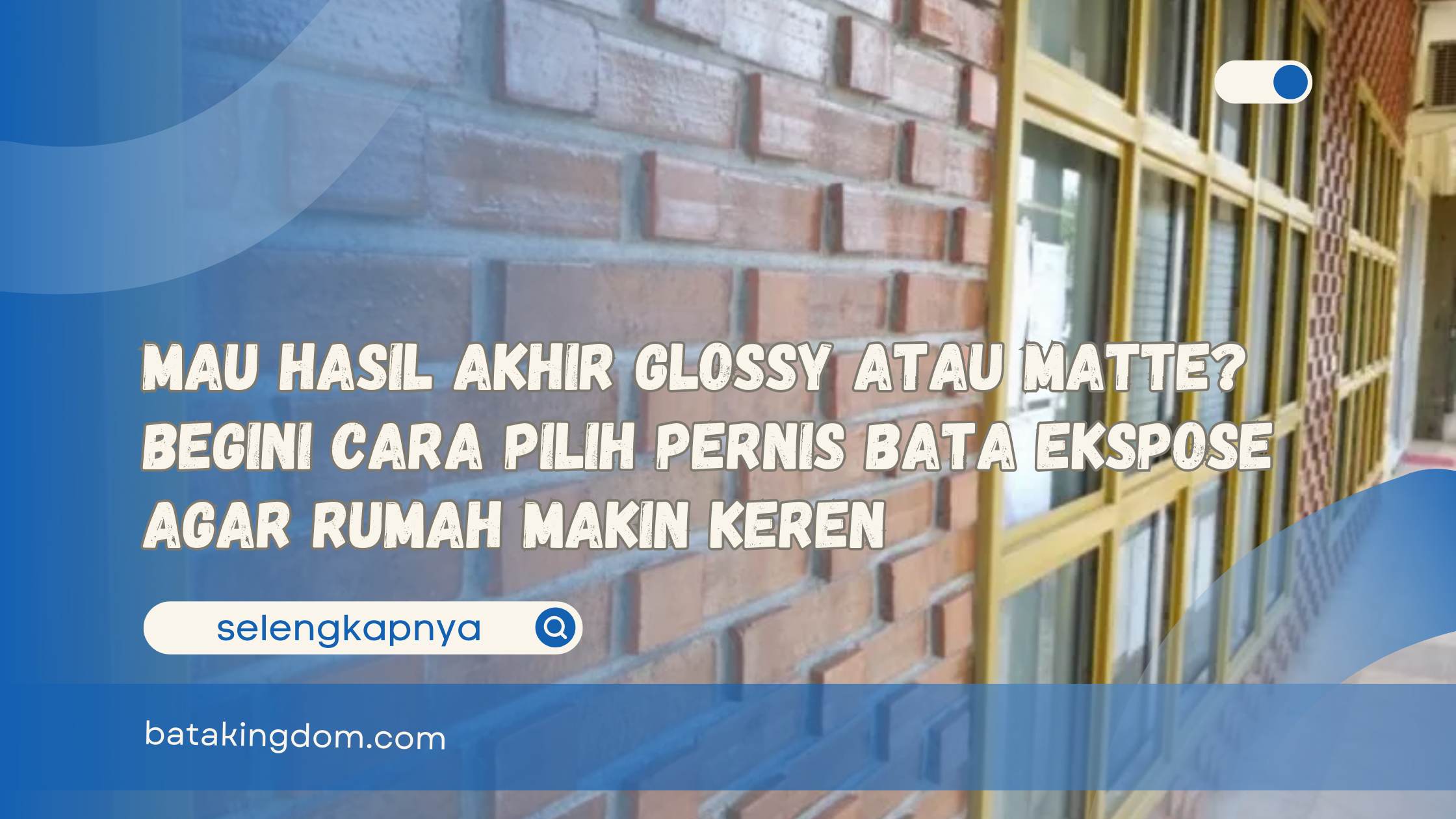 Mau Hasil Akhir Glossy atau Matte Begini Cara Pilih Pernis Bata Ekspose Agar Rumah Makin Keren