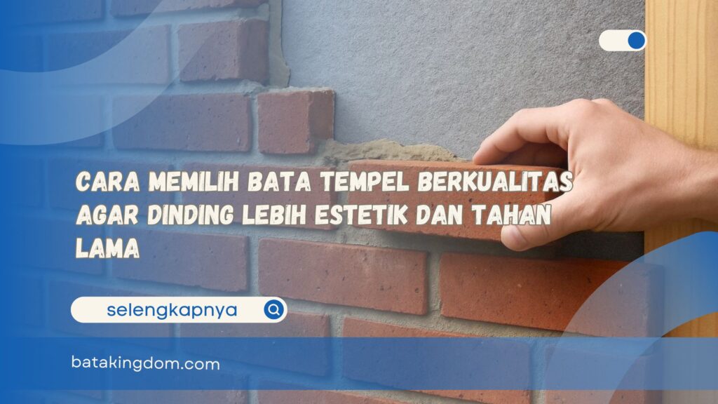 Cara Memilih Bata Tempel Berkualitas Agar Dinding Lebih Estetik dan Tahan Lama