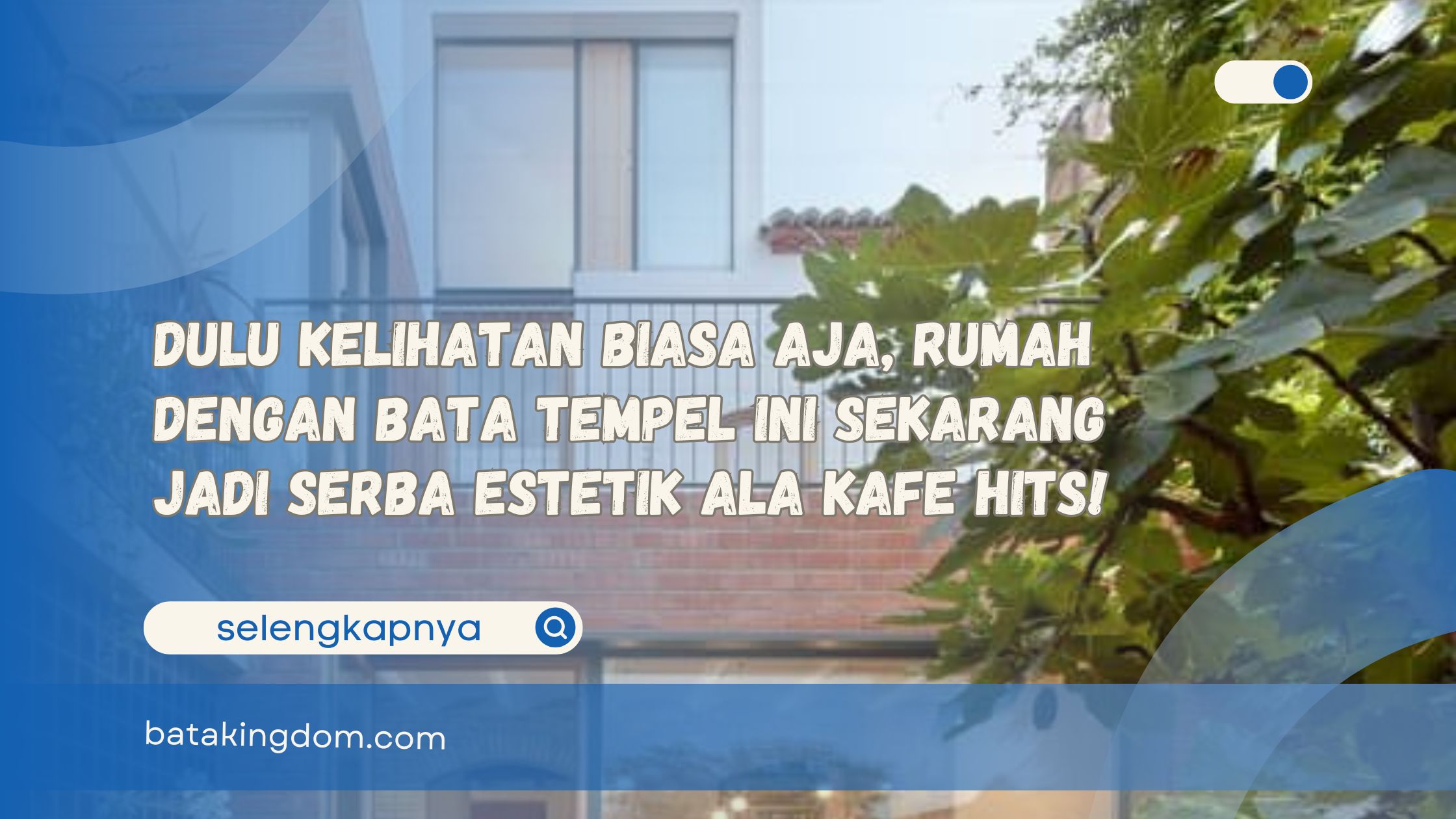 Dulu Kelihatan Biasa Aja, Rumah dengan Bata Tempel Ini Sekarang Jadi Serba Estetik ala Kafe Hits!