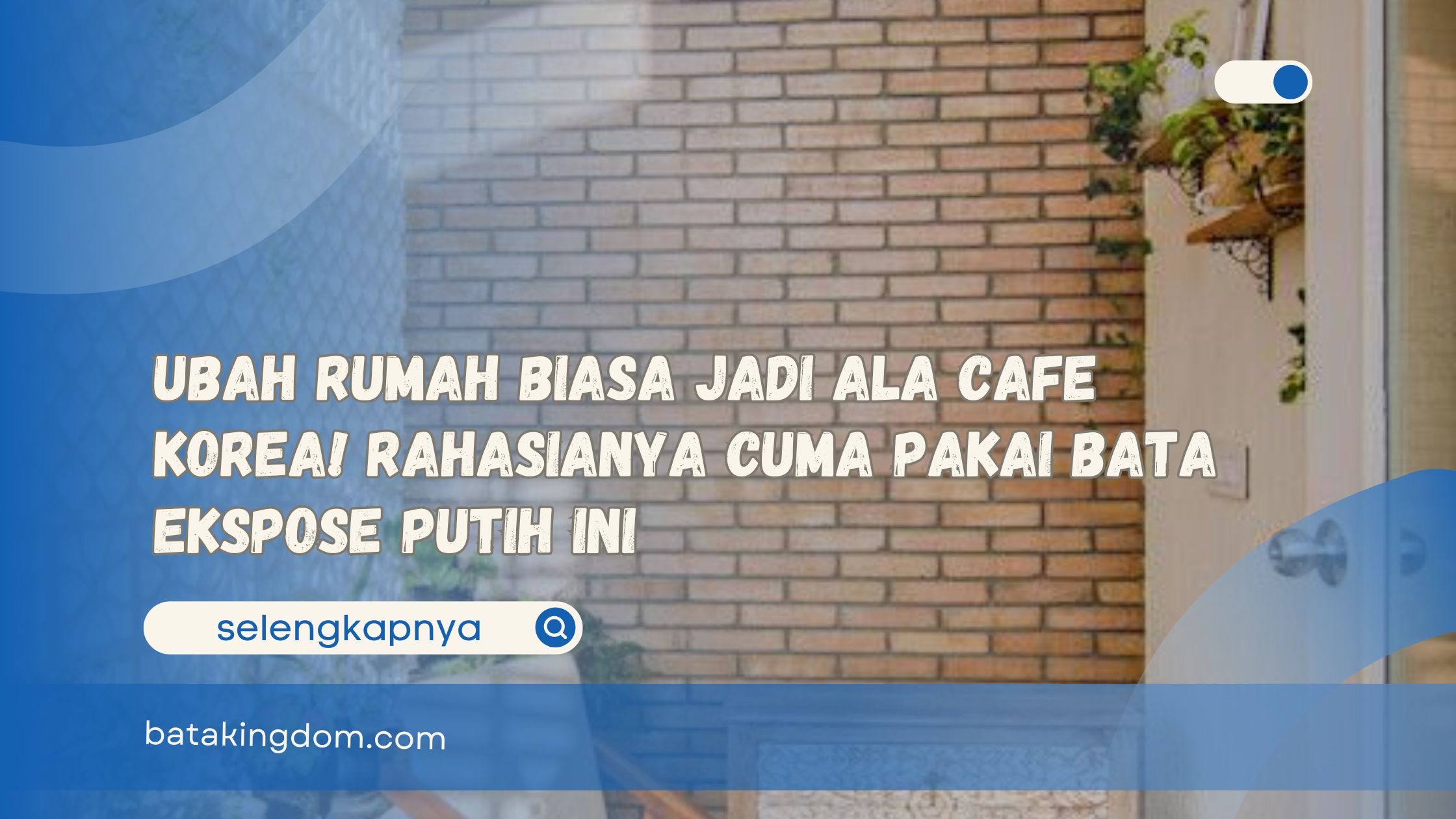 Ubah Rumah Biasa Jadi Ala Cafe Korea! Rahasianya Cuma Pakai Bata Ekspose Putih Ini